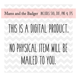 May include: Black and white chevron pattern background with the text "This is a digital product. No physical item will be mailed to you."  The text is in a handwritten font.  The top of the image has a pink banner with the text "Mams and the Badger INCLUDES SVG, DXF, PNG & EPS".