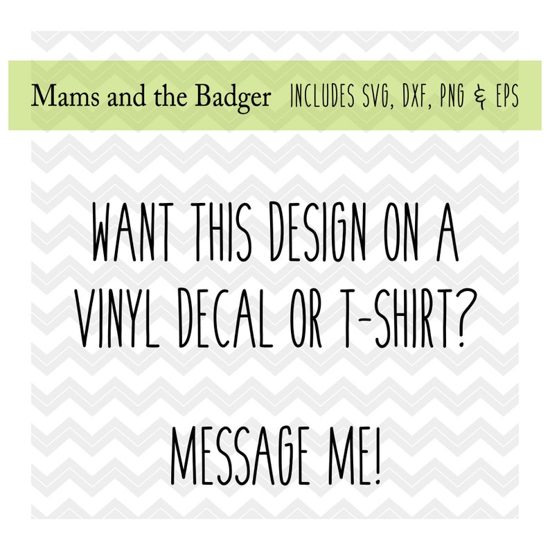 May include: Black and white chevron pattern background with the text "WANT THIS DESIGN ON A VINYL DECAL OR T-SHIRT? MESSAGE ME!" in white text.
