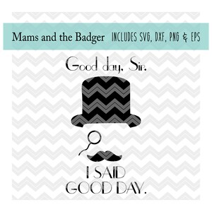 Guten Tag Sir svg, Top Hat Monacle, Mustache svg, I Said Good Day, Geek, Cut File, Silhouette Cameo, Cricut Download, Iron On, svg dxf png eps
