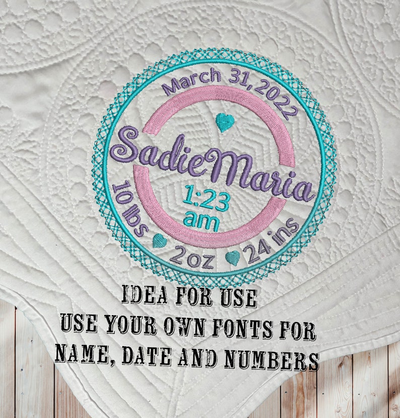 May include: A light blue and pink embroidered circle with the text "March 31, 2022", "Sadie Maria", "10 lbs", "2 oz", "24 ins", "1:23 am" and a small heart. The text "IDEA FOR USE USE YOUR OWN FONTS FOR NAME, DATE AND NUMBERS" is below the circle.