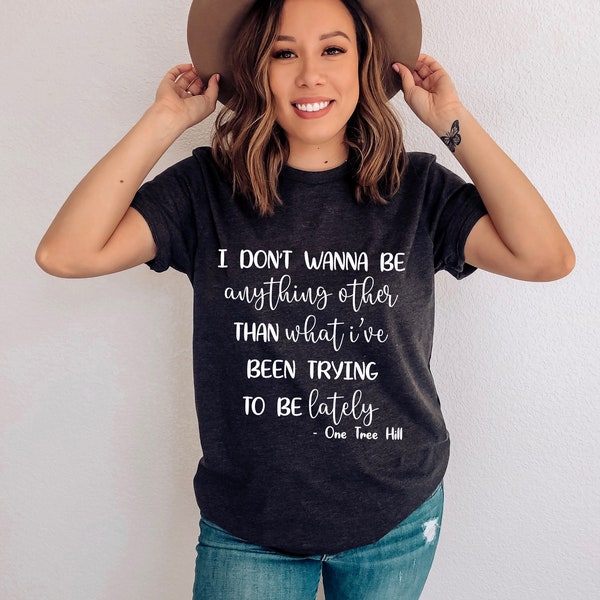 One Tree Hill Theme Song Shirt - I don't wanna be - One Tree Hill gift - TRIC - OTH Fan Convention tee