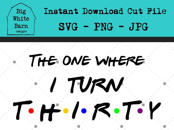 Download The One Where I Turn Thirty Svg Friends Birthday Svg Etsy