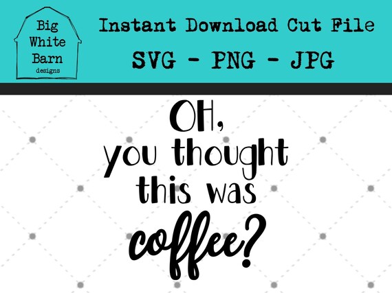 Download Oh You Thought This Was Coffee Svg Coffee Mug Graphic Etsy