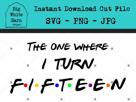 Download The One Where I Turn Fifteen Svg Friends Birthday Svg Etsy