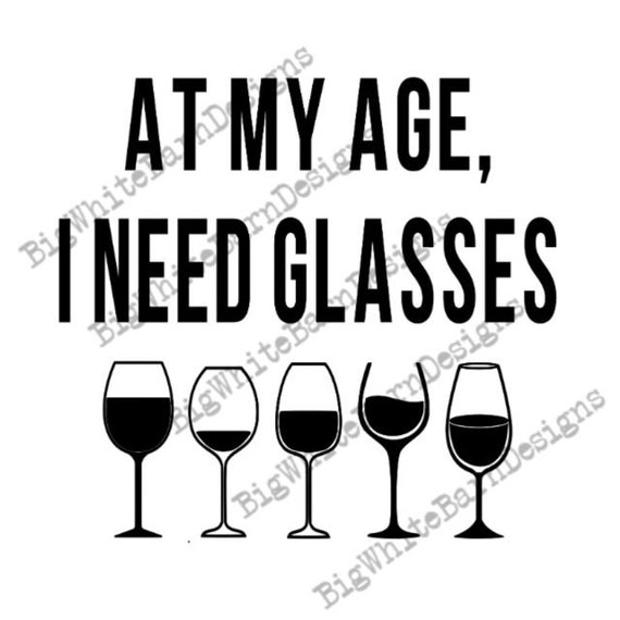 At My Age I Need Glasses Svg Funny Wine Graphic Wine Etsy