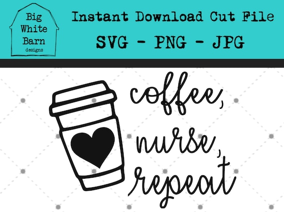 Download Coffee Nurse Repeat Svg Nurse Graphic Cricut Silhouette Etsy