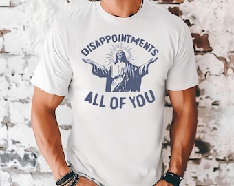 Disappointments All of You - Shirt, Jesus Meme Funny Shirt, Christianity Shirt, Vintage Jesus Shirt, Christianity Shirt, Funny Jesus shirt