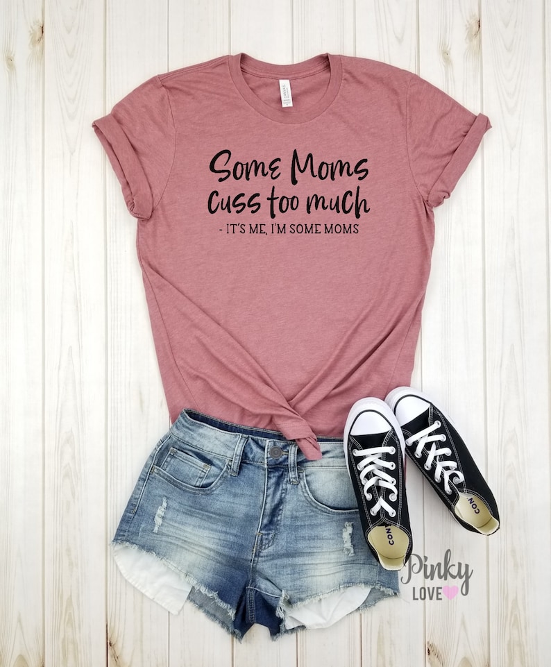 funny mom. mother/'s day gift funny mom shirt Mom shirt Some moms cuss too much it/'s me I/'m some moms gift for mom unisex shirt