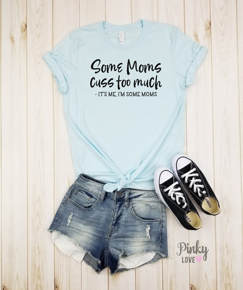 funny mom. mother/'s day gift funny mom shirt Mom shirt Some moms cuss too much it/'s me I/'m some moms gift for mom unisex shirt