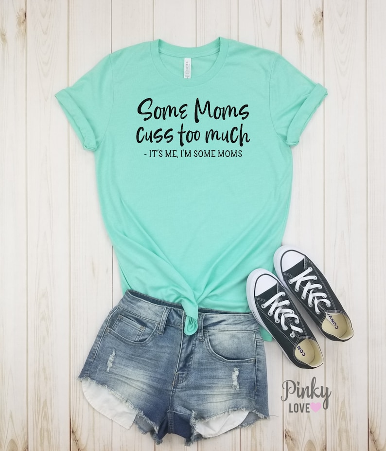 funny mom. mother/'s day gift funny mom shirt Mom shirt Some moms cuss too much it/'s me I/'m some moms gift for mom unisex shirt