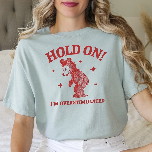 Hold On I'm Overstimulated - Comfort Colors, Vintage Drawing T Shirt, Sassy shirt, Vintage Cartoon bear, Funny Meme Shirt, Sarcastic Shirt