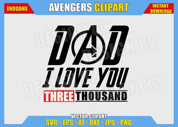 Dad I Love You Three Thousand Svg Dxf Png Iron Man Marvel Avengers Endgame Cut Files Vector Clipart T Shirt Design Tony Stark 3000 Times