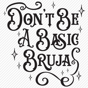 May include: Black and white graphic design with a whimsical font that reads "Don't be a basic bruja". The design features decorative flourishes and stars.