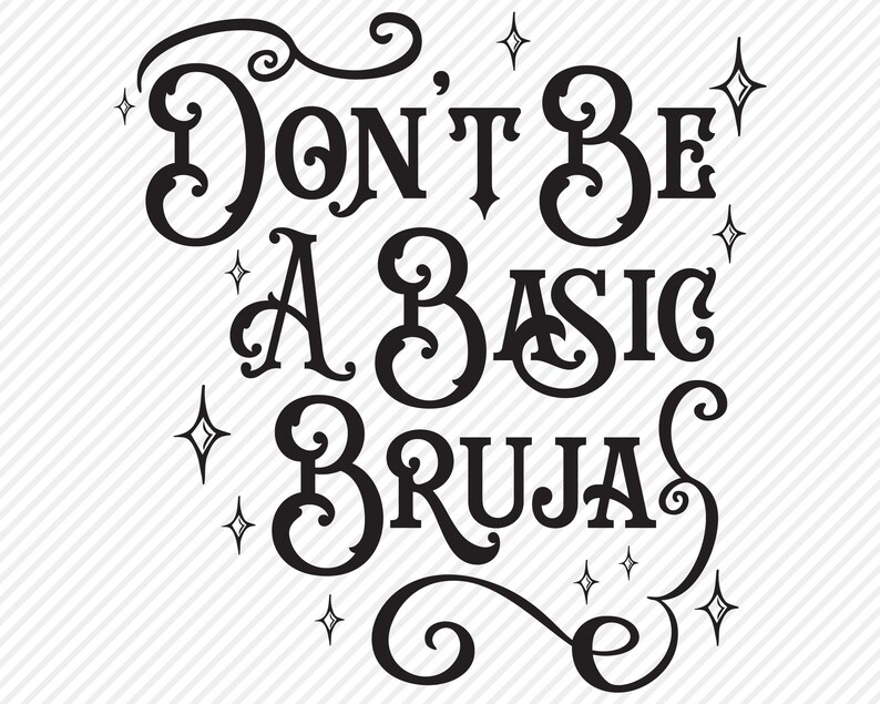 May include: Black and white graphic design with a whimsical font that reads "Don't be a basic bruja". The design features decorative flourishes and stars.