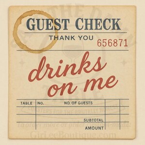 May include: A vintage-style "Guest Check" with the words "drinks on me" in red script. The check has a coffee stain and the number 656871. The bottom section has lines for table, number, and guest information.
