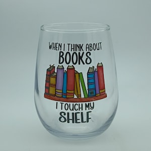 Funny Romance Book Lover Wine Glass - &quot;When I Think About Books I Touch My Shelf&quot; - Bookish Gift for Readers - Punny Book Club Gift