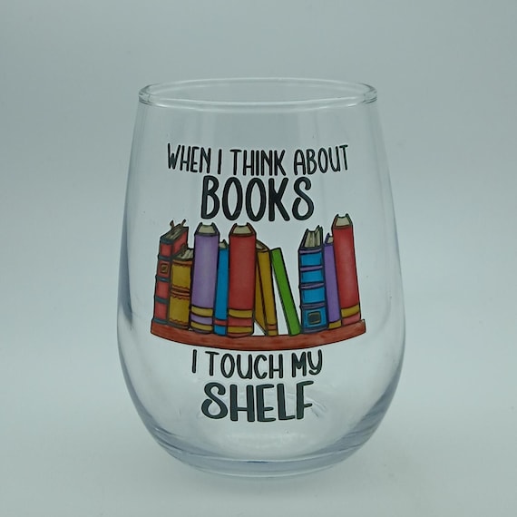 Funny Romance Book Lover Wine Glass - "When I Think About Books I Touch My Shelf" - Bookish Gift for Readers - Punny Book Club Gift