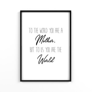 To The World You Are A Mother, But To Us You Are The World Digital Print, Wall Art Print, Black/White, Mothers Day Gift, Mothers Day Print