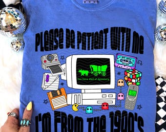 Please Be Patient With Me I'm From The 1900's, 90s Vibes, Retro 90's, 90s Life, 90's Kids,Unisex Shirt Comfort Colors
