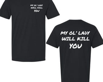 My Ol' Lady Will K*ll You, Funny Shirt, Husband Gifts, Fathers Day Gift, Relatable Shirt, My Wife, My Ol' Lady, DTF Print Unisex Shirt