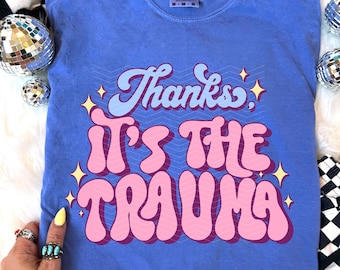 Thanks It's The Trauma Shirt, Funny Mental Health, PTSD Gift, Childhood Trauma,Anxiety Psychology Sarcastic Unisex Shirt Comfort Colors Tee