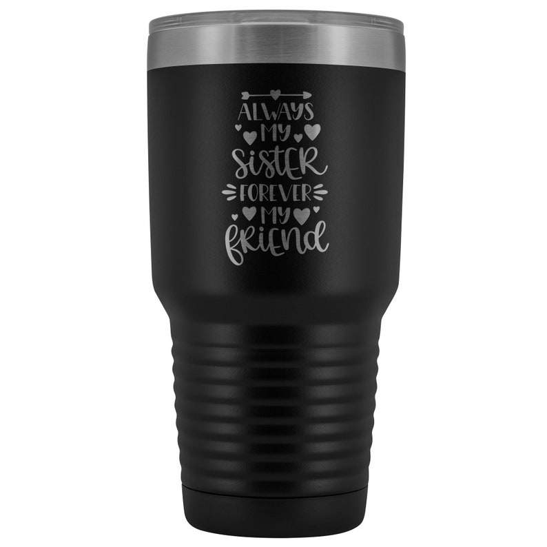 Sister Gift Insulated Travel Mug Tumbler 20 or 30 oz Metal Etched Engraved Always My Sister Forever My Friend