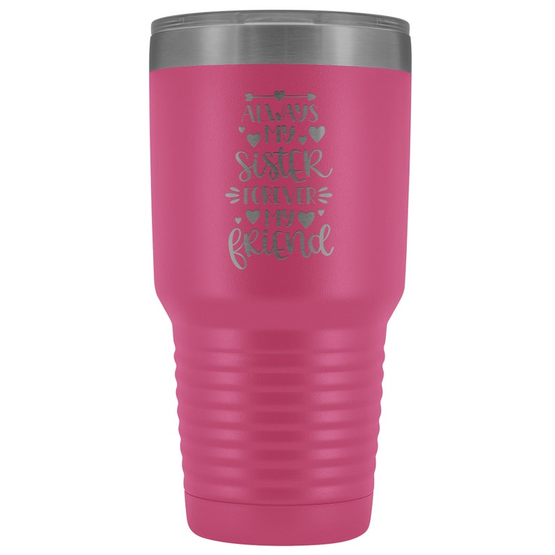 Sister Gift Insulated Travel Mug Tumbler 20 or 30 oz Metal Etched Engraved Always My Sister Forever My Friend