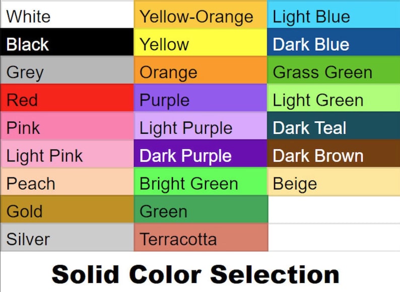 May include: A chart showing a selection of solid colors, including white, black, grey, red, pink, light pink, peach, gold, silver, yellow-orange, yellow, orange, purple, light purple, dark purple, light blue, dark blue, grass green, light green, dark teal, dark brown, bright green, green, beige, and terracotta.