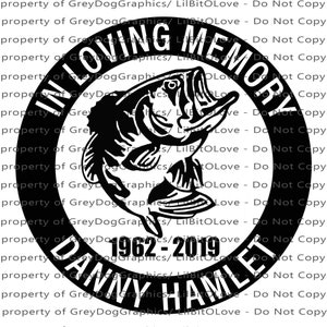 May include: Black and white memorial graphic with a bass fish jumping out of a circle. The circle has the text "In Loving Memory" at the top and "Danny Hamlet 1962-2019" at the bottom.
