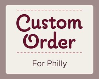 CUSTOM ORDER for Philly