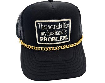 That Sounds Like My Husband’s Problem Trucker Hat – Funny Embroidered Patch .  Boutique Trucker