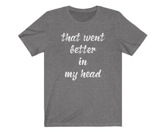 That Went Better In My Head Unisex Tee | Quote Shirt | Funny Quote Shirt | Custom Tee