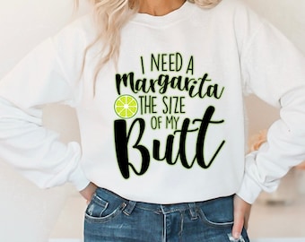 I Need A Margarita The Size Of My Butt Sweatshirt, Margarita Sweatshirt, Funny Summer Shirt, Drinking Shirt, Cinco De Mayo, Tequila Shirt
