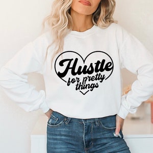 Hustle for Pretty Things Sweatshirt, Hustle Sweatshirt, Pretty Sweatshirt, Boss Babe Shirt, Heart Shirt, Strong Women Gift, Gift for Her