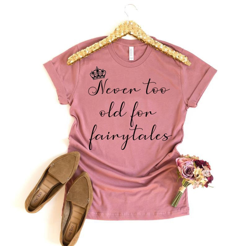 never too old for fairytales shirt