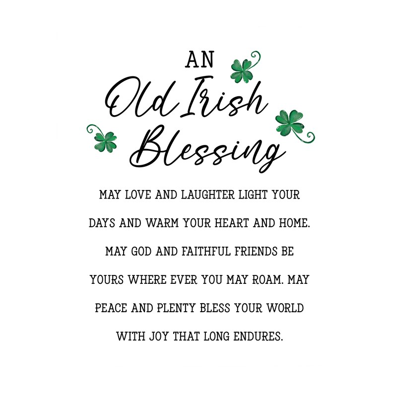 May include: An Old Irish Blessing with shamrock illustrations. The text reads: "May love and laughter light your days and warm your heart and home. May God and faithful friends be yours where ever you may roam. May peace and plenty bless your world with joy that long endures."