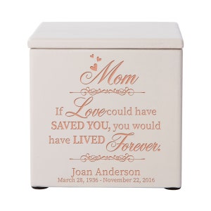 May include: White keepsake box with a rose gold inscription that reads "Mom If Love could have SAVED YOU, you would have LIVED Forever. Joan Anderson March 28, 1936 - November 22, 2016"