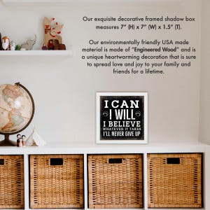 May include: A framed shadow box with the text "I CAN I WILL I BELIEVE WHATEVER IT TAKES I'LL NEVER GIVE UP" in white on a black background. The frame is white. The shadow box measures 7 inches (H) x 7 inches (W) x 1.5 inches (T).