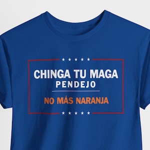 May include: A royal blue t-shirt with a white graphic that says "CHINGA TU MAGA PENDEJO NO MAS NARANJA" in a white box with a red border and stars at the top and bottom.
