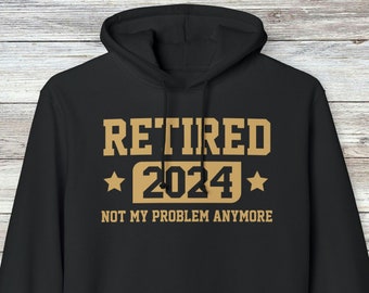 Retired 2024 Not My Problem Anymore - Retirement Gift Hooded Sweatshirt