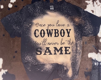 Bleached cowboys tshirt, bleached tshirt for women, cowboy tshirt for women, once you love a cowboy you’ll never be the same tshirt