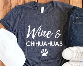 Wine & Chihuahuas Shirt • Chihuahua T-Shirt • Chihuahua Mom Shirt • Chihuahua Gift • Chihuahua Mama • Chihuahua Tee • Wine Lover Shirt