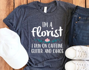 Florist Shirt • I'm A Florist I Run On Caffeine Glitter And Chaos • Gift For Florist • Florist T-Shirt • Unisex Tee