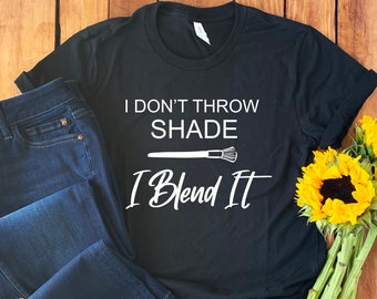 Makeup Artist Shirt • I Don't Throw Shade I Blend It • Makeup Artist Gift • Cosmetologist Gift • Beautician Shirt • Beautician Gift