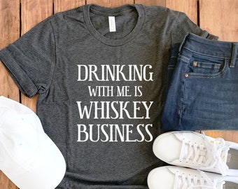 Whiskey Business Shirt • Drinking With Me is Whiskey Business • Whiskey Drinker Gift • Whiskey Shirt • Drinking Shirt • Unisex Tee
