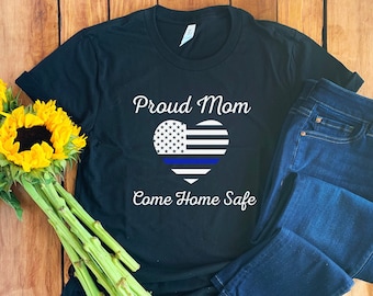 Police Mom Shirt • Police Mom Gift • Proud Police Mom • Police Officer Mom • Blue Line Shirt • Police Mom T-Shirt • Come Home Safe Shirt