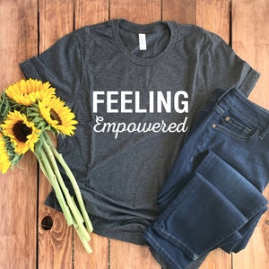 Feeling Empowered Shirt • Empowered Woman Shirt • Girl Power Shirt • Female Empowerment Shirt • Feminism Shirt • Boss Babe • Feminist Shirt