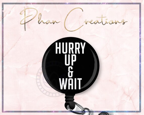 Hurry up and Wait Badge Holder Funny ID Badge Reel Surgery - Etsy