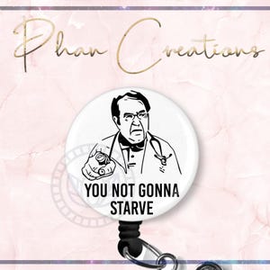 You Not Gonna Starve Funny Badge Reel, OR Nurse Badge Clip, 600 LB life Dr, Nurse Gift, Meme Badge Reel, Dr. Now Badge. Retractable Lanyard