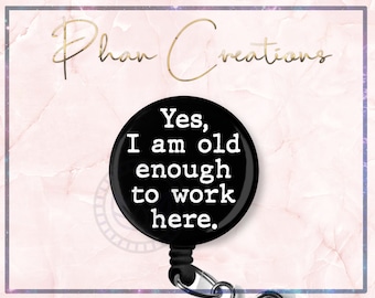 Yes I am Old Enough to Work Here ID Badge Reel, Funny Badge Reel, Sarcastic Badge Clip, Badge Holder, Assistant, Doctor Badge, CNA, ICU